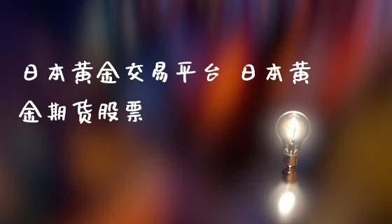 日本黄金交易平台 日本黄金期货股票_https://www.iteshow.com_期货公司_第2张