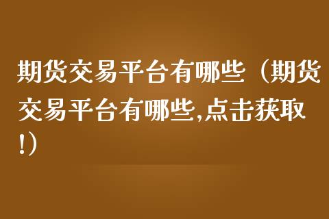 期货交易平台有哪些（期货交易平台有哪些,点击获取!）_https://www.iteshow.com_期货百科_第2张