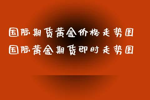 国际期货黄金价格走势图 国际黄金期货即时走势图_https://www.iteshow.com_商品期权_第2张