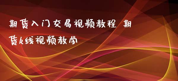 期货入门交易视频教程 期货k线视频教学_https://www.iteshow.com_商品期货_第2张