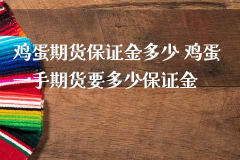 鸡蛋期货保证金多少 鸡蛋一手期货要多少保证金_https://www.iteshow.com_股指期货_第2张