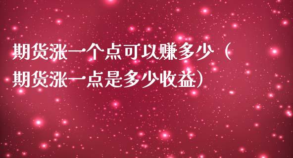 期货涨一个点可以赚多少（期货涨一点是多少收益）_https://www.iteshow.com_期货公司_第2张