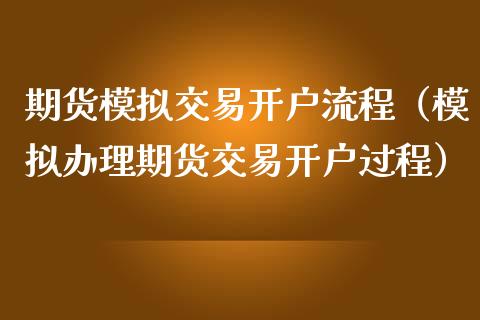 期货模拟交易开户流程（模拟办理期货交易开户过程）_https://www.iteshow.com_期货开户_第2张