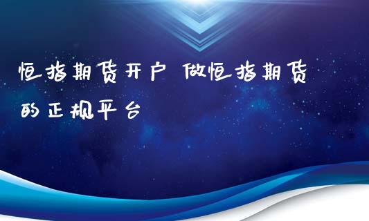 恒指期货开户 做恒指期货的正规平台_https://www.iteshow.com_期货百科_第2张