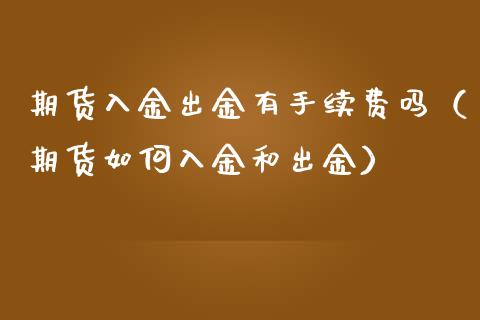 期货入金出金有手续费吗（期货如何入金和出金）_https://www.iteshow.com_期货知识_第2张