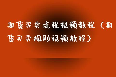 期货买卖流程视频教程（期货买卖规则视频教程）_https://www.iteshow.com_期货百科_第2张