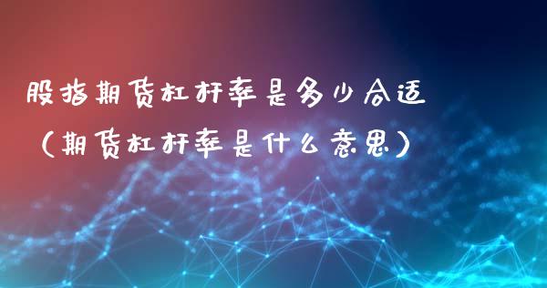 股指期货杠杆率是多少合适（期货杠杆率是什么意思）_https://www.iteshow.com_期货交易_第2张