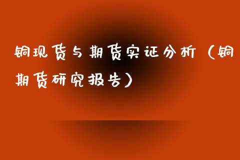 铜现货与期货实证分析（铜期货研究报告）_https://www.iteshow.com_股指期货_第2张