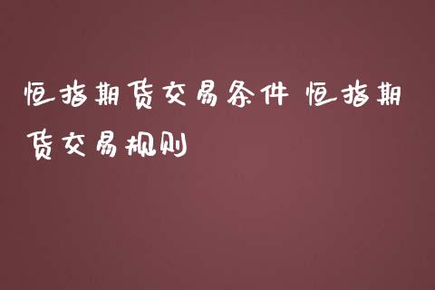 恒指期货交易条件 恒指期货交易规则_https://www.iteshow.com_期货交易_第2张