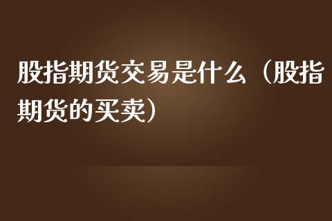 股指期货交易是什么（股指期货的买卖）_https://www.iteshow.com_期货知识_第2张