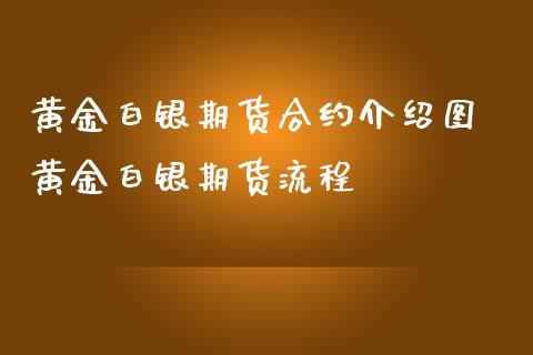 黄金白银期货合约介绍图 黄金白银期货流程_https://www.iteshow.com_期货百科_第2张