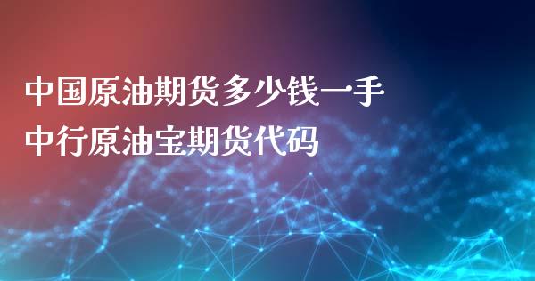 中国原油期货多少钱一手 中行原油宝期货代码_https://www.iteshow.com_期货品种_第2张