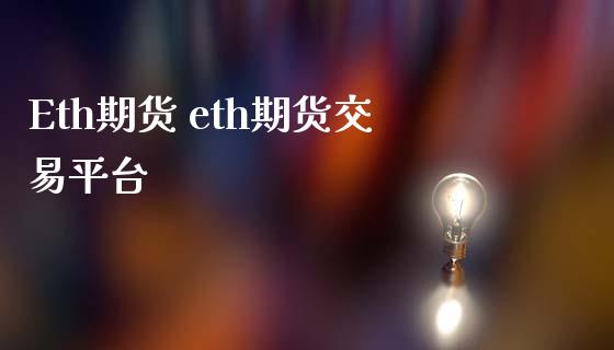 Eth期货 eth期货交易平台_https://www.iteshow.com_期货交易_第2张