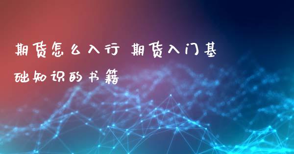 期货怎么入行 期货入门基础知识的书籍_https://www.iteshow.com_期货知识_第2张