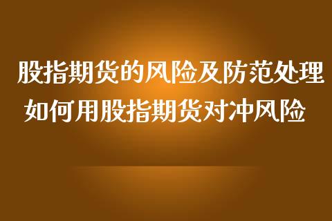 股指期货的风险及防范处理 如何用股指期货对冲风险_https://www.iteshow.com_期货百科_第2张