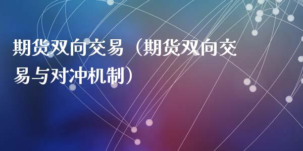 期货双向交易（期货双向交易与对冲机制）_https://www.iteshow.com_期货公司_第2张