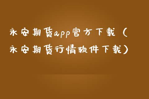 永安期货app官方下载（永安期货行情软件下载）_https://www.iteshow.com_股指期权_第2张