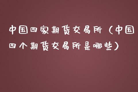 中国四家期货交易所（中国四个期货交易所是哪些）_https://www.iteshow.com_期货百科_第2张