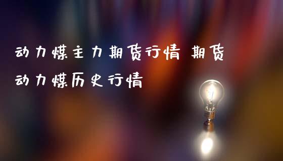 动力煤主力期货行情 期货动力煤历史行情_https://www.iteshow.com_商品期货_第2张