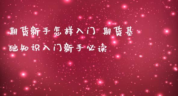 期货新手怎样入门 期货基础知识入门新手必读_https://www.iteshow.com_期货公司_第2张