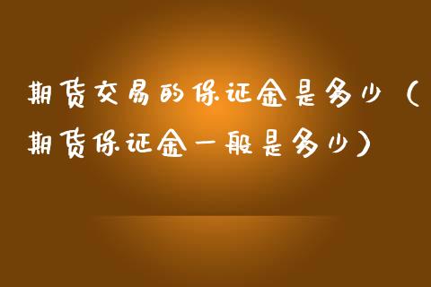 期货交易的保证金是多少（期货保证金一般是多少）_https://www.iteshow.com_期货知识_第2张