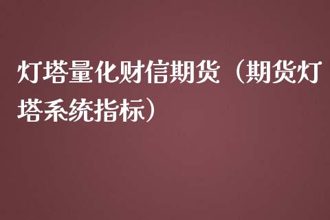 灯塔量化财信期货（期货灯塔系统指标）_https://www.iteshow.com_商品期权_第2张