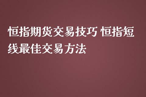 恒指期货交易技巧 恒指短线最佳交易方法_https://www.iteshow.com_期货公司_第2张