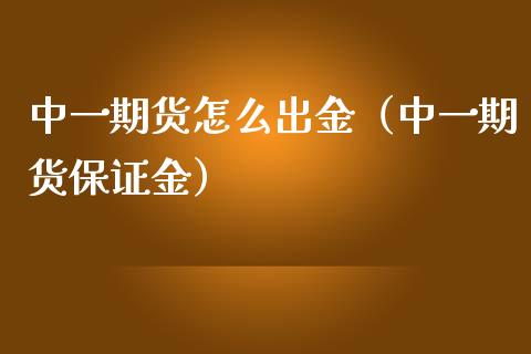 中一期货怎么出金（中一期货保证金）_https://www.iteshow.com_股指期货_第2张