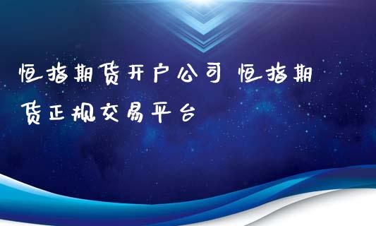 恒指期货开户公司 恒指期货正规交易平台_https://www.iteshow.com_期货交易_第2张