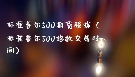 标准普尔500期货股指（标准普尔500指数交易时间）_https://www.iteshow.com_期货公司_第2张