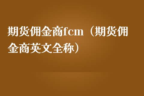 期货佣金商fcm（期货佣金商英文全称）_https://www.iteshow.com_原油期货_第2张