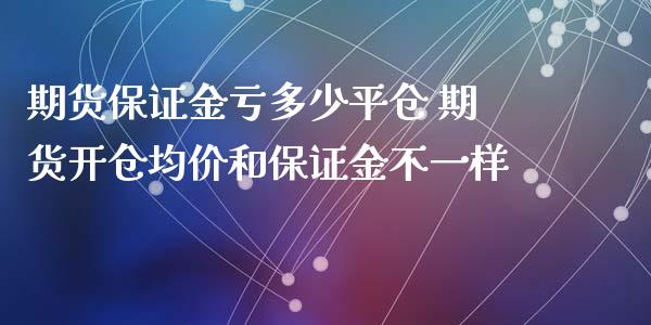 期货保证金亏多少平仓 期货开仓均价和保证金不一样_https://www.iteshow.com_期货品种_第2张