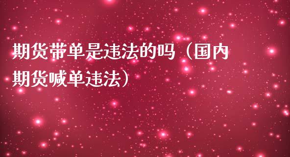 期货带单是违法的吗（国内期货喊单违法）_https://www.iteshow.com_商品期货_第2张