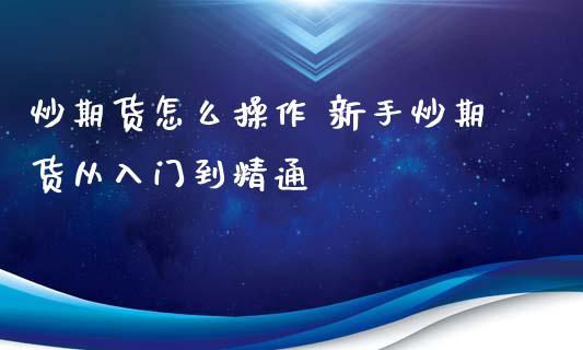 炒期货怎么操作 新手炒期货从入门到精通_https://www.iteshow.com_股指期权_第2张