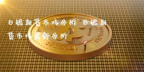 白银期货市场分析 白银期货市场最新分析_https://www.iteshow.com_商品期权_第2张