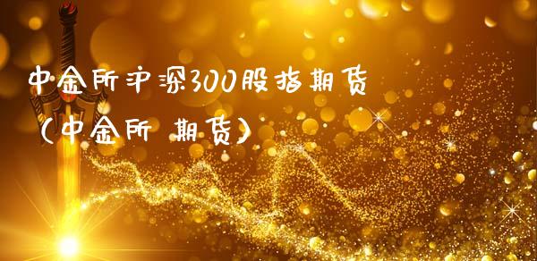 中金所沪深300股指期货（中金所 期货）_https://www.iteshow.com_股指期权_第2张