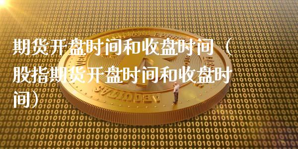 期货开盘时间和收盘时间（股指期货开盘时间和收盘时间）_https://www.iteshow.com_期货手续费_第2张