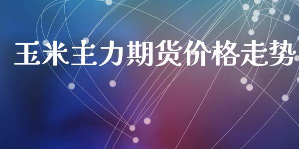 玉米主力期货价格走势_https://www.iteshow.com_股指期权_第2张