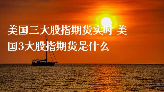 美国三大股指期货实时 美国3大股指期货是什么_https://www.iteshow.com_期货知识_第2张