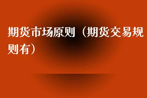 期货市场原则（期货交易规则有）_https://www.iteshow.com_期货交易_第2张