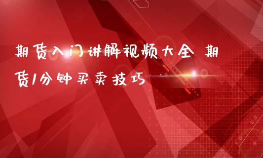 期货入门讲解视频大全 期货1分钟买卖技巧_https://www.iteshow.com_期货手续费_第2张