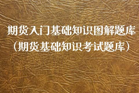 期货入门基础知识图解题库（期货基础知识考试题库）_https://www.iteshow.com_期货手续费_第2张