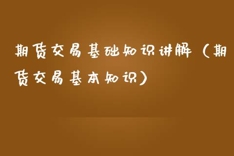 期货交易基础知识讲解（期货交易基本知识）_https://www.iteshow.com_期货公司_第2张