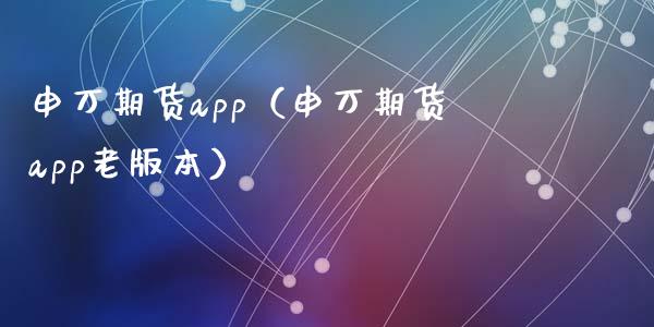 申万期货app（申万期货app老版本）_https://www.iteshow.com_商品期货_第2张