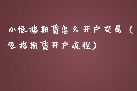 小恒指期货怎么开户交易（恒指期货开户流程）_https://www.iteshow.com_期货知识_第2张