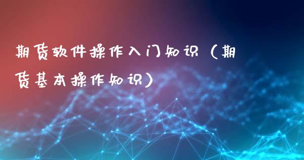 期货软件操作入门知识（期货基本操作知识）_https://www.iteshow.com_原油期货_第2张