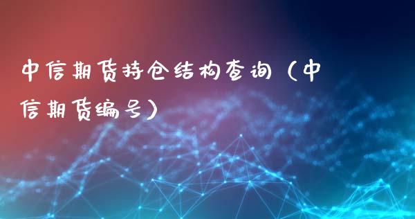 中信期货持仓结构查询（中信期货编号）_https://www.iteshow.com_股指期货_第2张