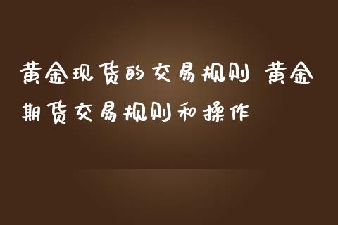 黄金现货的交易规则 黄金期货交易规则和操作_https://www.iteshow.com_期货知识_第2张