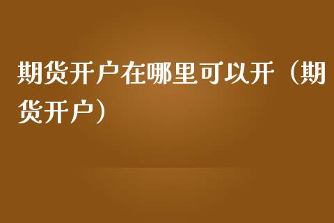 期货开户在哪里可以开（期货开户）_https://www.iteshow.com_期货公司_第2张