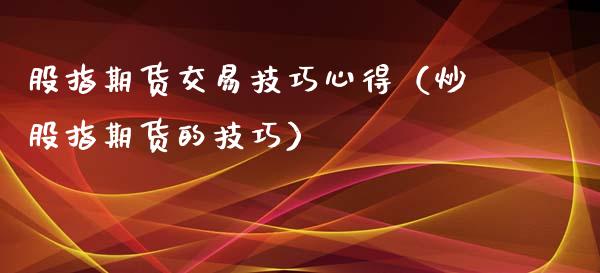 股指期货交易技巧心得（炒股指期货的技巧）_https://www.iteshow.com_期货开户_第2张